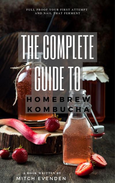 The Complete Guide to Home Brew Kombucha