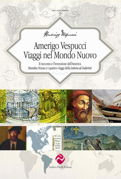 Amerigo Vespucci. Viaggi nel mondo nuovo. Il racconto e l’invenzione dell’America ’Mundus Novus’ e i quattro viaggi della ’Lettera al Soderini’