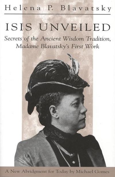 Isis Unveiled: Secrets of the Ancient Wisdom Tradition, Madame Blavatsky’s First Work