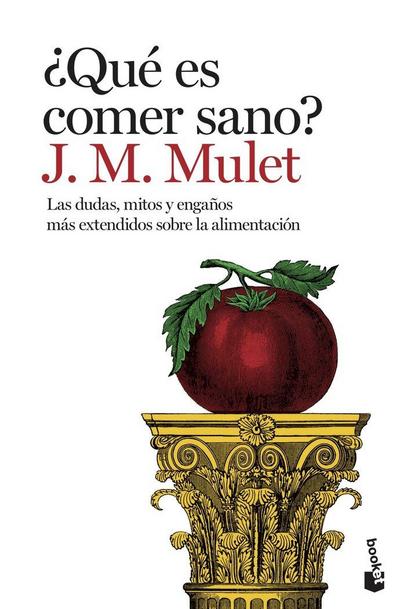 ¿Qué es comer sano? : las dudas, mitos y engaños más extendidos sobre la alimentación