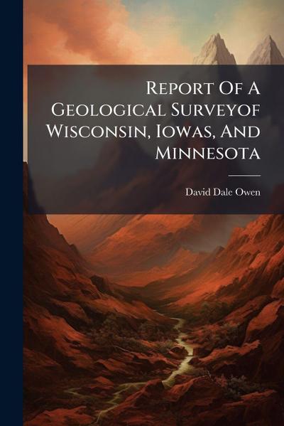 Report Of A Geological Surveyof Wisconsin, Iowas, And Minnesota