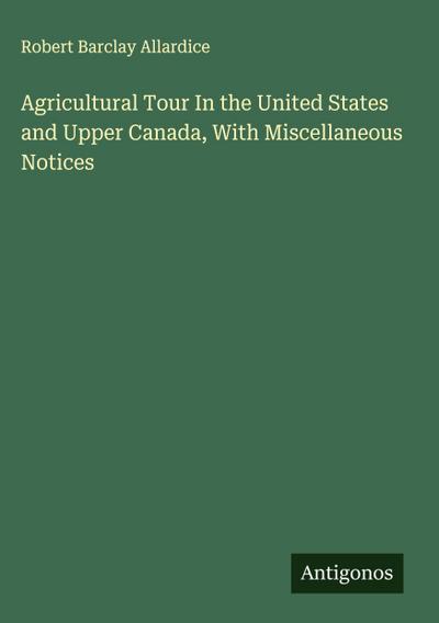 Agricultural Tour In the United States and Upper Canada, With Miscellaneous Notices