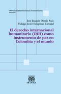 El derecho internacional humanitario (DIH) como instrumento de paz en Colombia y el mundo