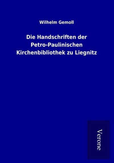 Die Handschriften der Petro-Paulinischen Kirchenbibliothek zu Liegnitz