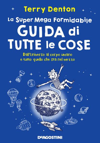 La super mega formidabile guida di tutte le cose. Dall’Universo al corpo umano e tutto quello che sta nel mezzo
