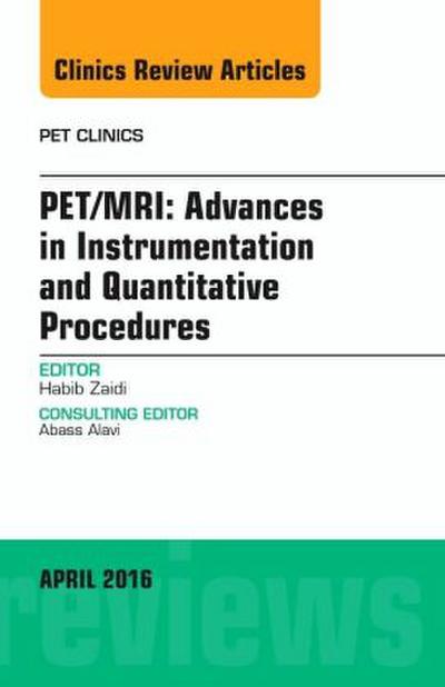 Pet/Mri: Advances in Instrumentation and Quantitative Procedures, an Issue of Pet Clinics