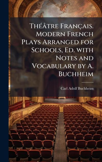 ThÃ(c)âtre Français. Modern French Plays Arranged for Schools, Ed. with Notes and Vocabulary by A. Buchheim