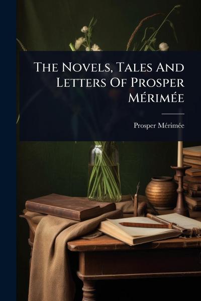 The Novels, Tales And Letters Of Prosper MÃ(c)rimÃ(c)e