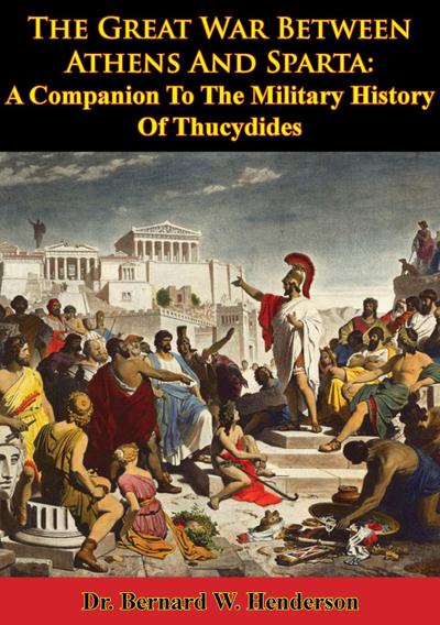 Great War Between Athens And Sparta: A Companion To The Military History Of Thucydides