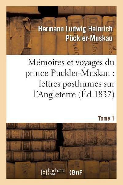 Mémoires Et Voyages Du Prince Puckler-Muskau: Lettres Posthumes Sur l’Angleterre. Tome 1