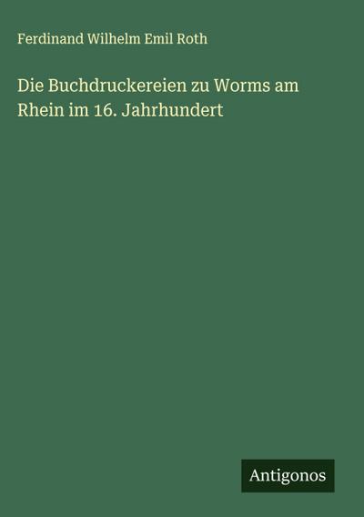 Die Buchdruckereien zu Worms am Rhein im 16. Jahrhundert