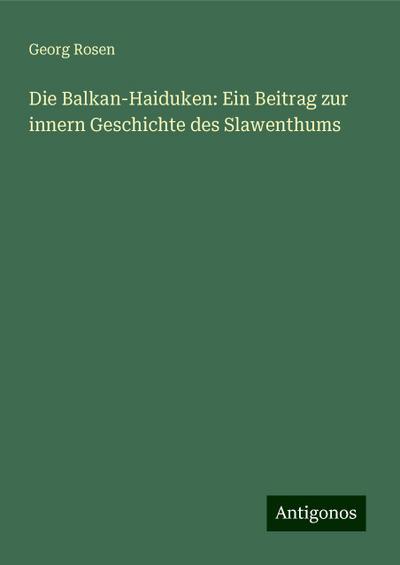 Rosen, G: Balkan-Haiduken: Ein Beitrag zur innern Geschichte