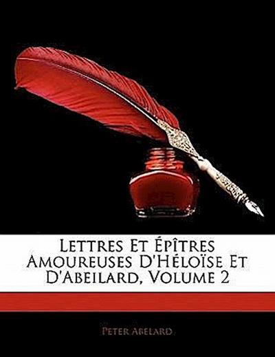 Abelard, P: Lettres Et Ptres Amoureuses D’Hlose Et D’Abeilar
