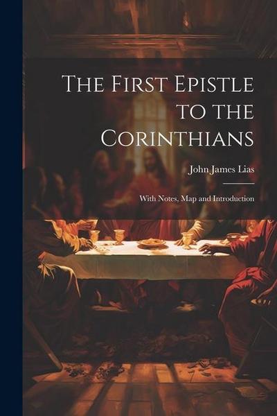 The First Epistle to the Corinthians: With Notes, Map and Introduction