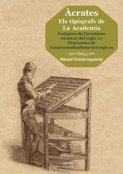 Àcrates. Els tipògrafs de La Academia : Forjadors de l’acratisme societari del segle XIX. Precursos de l’anarcosindicalisme del segle XX