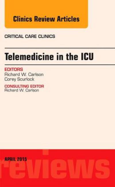 Telemedicine in the ICU, An Issue of Critical Care Clinics