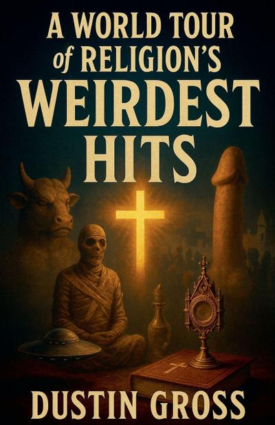 A World Tour of Religion’s Weirdest Hits