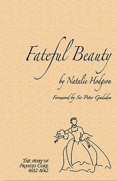 Fateful Beauty: The Story of Frances Coke 1602-1642