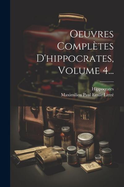 Oeuvres Complètes D'hippocrates, Volume 4... 