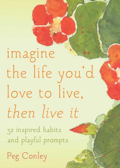 Imagine the Life You’d Love to Live, Then Live It