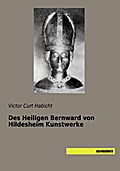 Des Heiligen Bernward von Hildesheim Kunstwerke