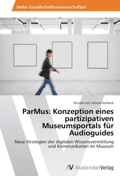 ParMus: Konzeption eines partizipativen Museumsportals für Audioguides - Nicolas von Lettow-Vorbeck