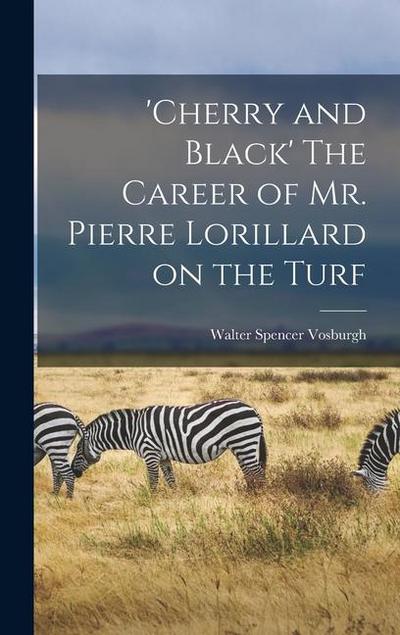’Cherry and Black’ The Career of Mr. Pierre Lorillard on the Turf