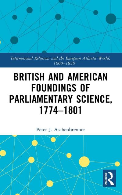 British and American Foundings of Parliamentary Science, 1774-1801