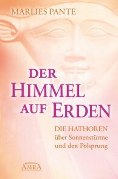 Der Himmel auf Erden. Die Hathoren über Sonnenstürme und den Polsprung