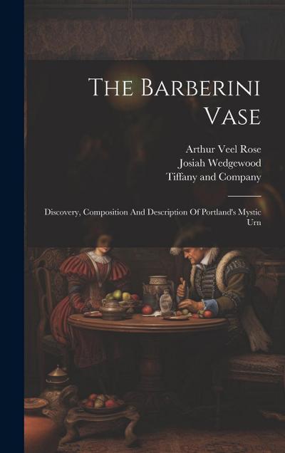 The Barberini Vase: Discovery, Composition And Description Of Portland’s Mystic Urn