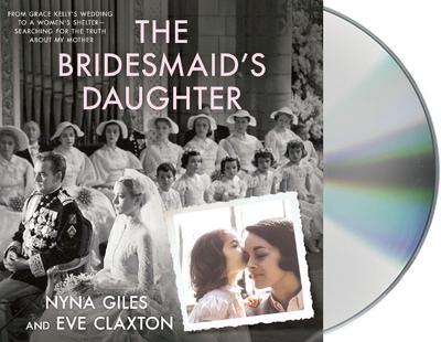 The Bridesmaid’s Daughter: From Grace Kelly’s Wedding to a Women’s Shelter - Searching for the Truth about My Mother