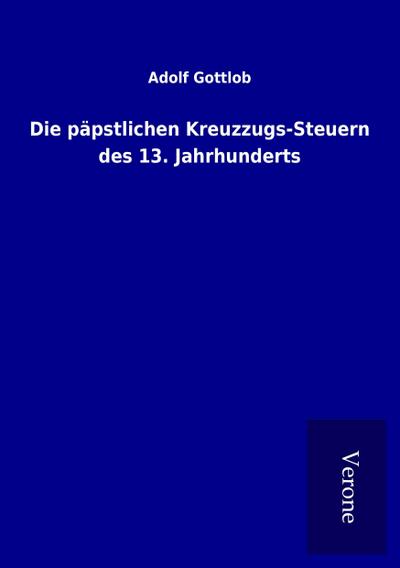 Die päpstlichen Kreuzzugs-Steuern des 13. Jahrhunderts