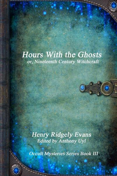 Hours With the Ghosts or, Nineteenth Century Witchcraft