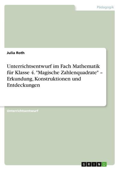 Unterrichtsentwurf im Fach Mathematik für Klasse 4. "Magische Zahlenquadrate" - Erkundung, Konstruktionen und Entdeckungen