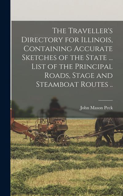 The Traveller’s Directory for Illinois, Containing Accurate Sketches of the State ... List of the Principal Roads, Stage and Steamboat Routes ..