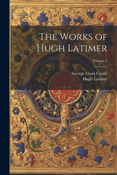 The Works of Hugh Latimer; Volume 2