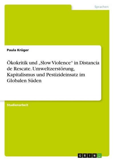 Ökokritik und Slow Violence in Distancia de Rescate. Umweltzerstörung, Kapitalismus und Pestizideinsatz im Globalen Süden