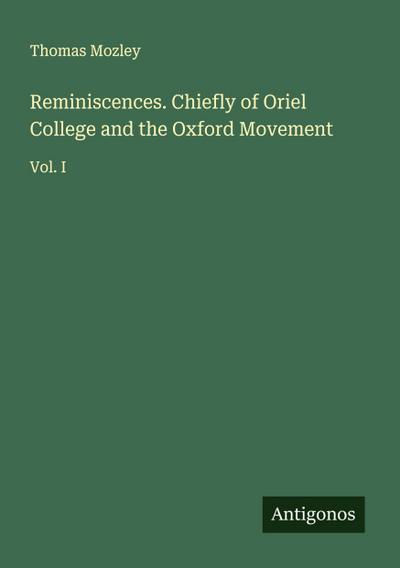 Reminiscences. Chiefly of Oriel College and the Oxford Movement