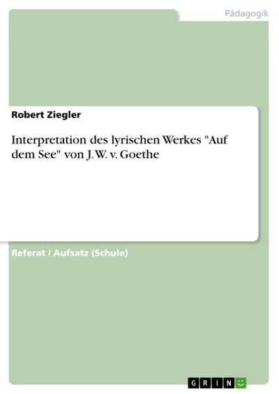 Interpretation des lyrischen Werkes "Auf dem See" von J. W. v. Goethe