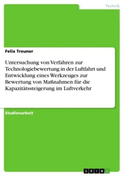 Untersuchung von Verfahren zur Technologiebewertung in der Luftfahrt und Entwicklung eines Werkzeuges zur Bewertung von Maßnahmen für die Kapazitätssteigerung im Luftverkehr