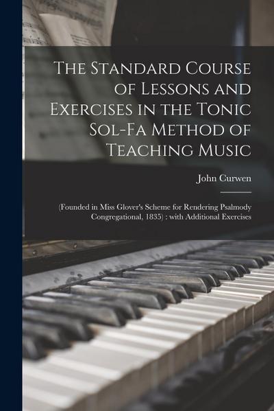 The Standard Course of Lessons and Exercises in the Tonic Sol-fa Method of Teaching Music: (founded in Miss Glover’s Scheme for Rendering Psalmody Con