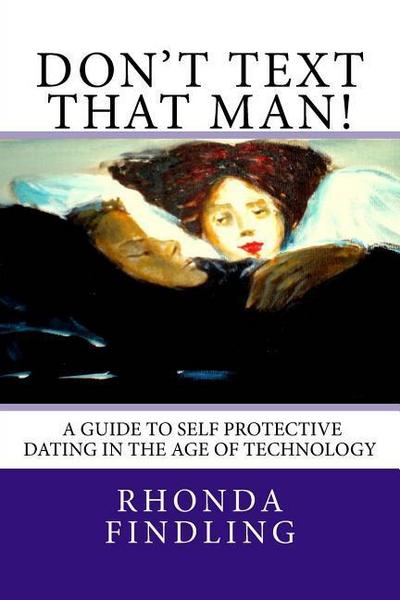 Don’t Text That Man! A Guide To Self Protective Dating in the Age of Technology