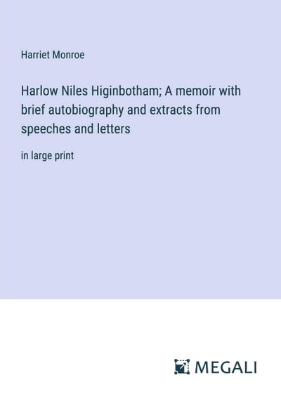 Harlow Niles Higinbotham; A memoir with brief autobiography and extracts from speeches and letters