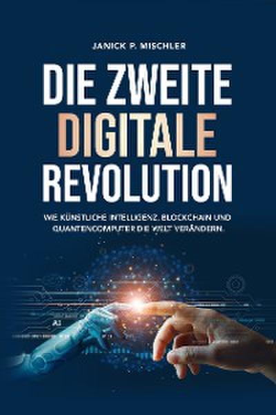 Die zweite digitale Revolution - Wie künstliche Intelligenz, Blockchain und Quantencomputer die Welt verändern.