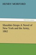 Shoulder-Straps A Novel of New York and the Army, 
