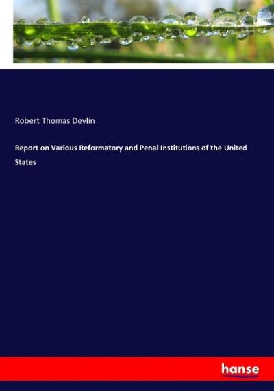 Report on Various Reformatory and Penal Institutions of the United States