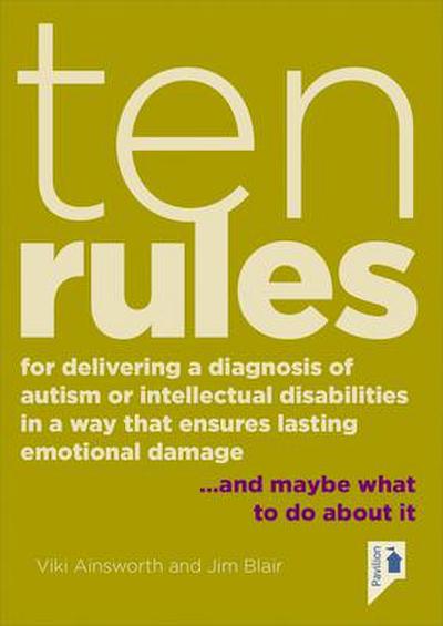 Ten Rules for Delivering a Diagnosis of Autism or Learning Disabilities in a Way That Ensures Lasting Emotional Damage