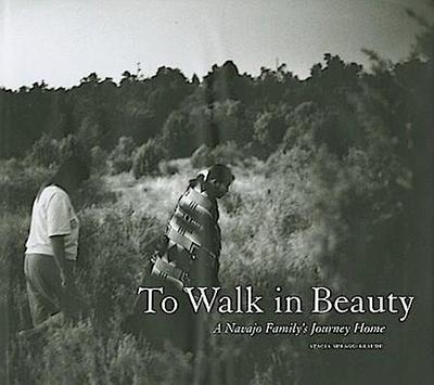 To Walk in Beauty: A Navajo Family’s Journey Home: A Navajo Family’s Journey Home