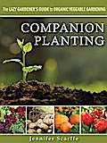 Companion Planting - The Lazy Gardener’s Guide to Organic Vegetable Gardening