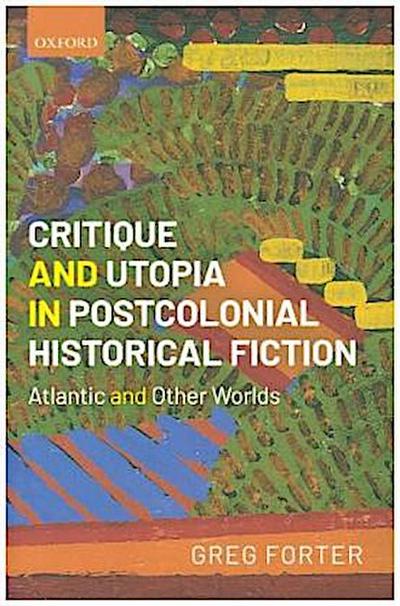 Critique and Utopia in Postcolonial Historical Fiction